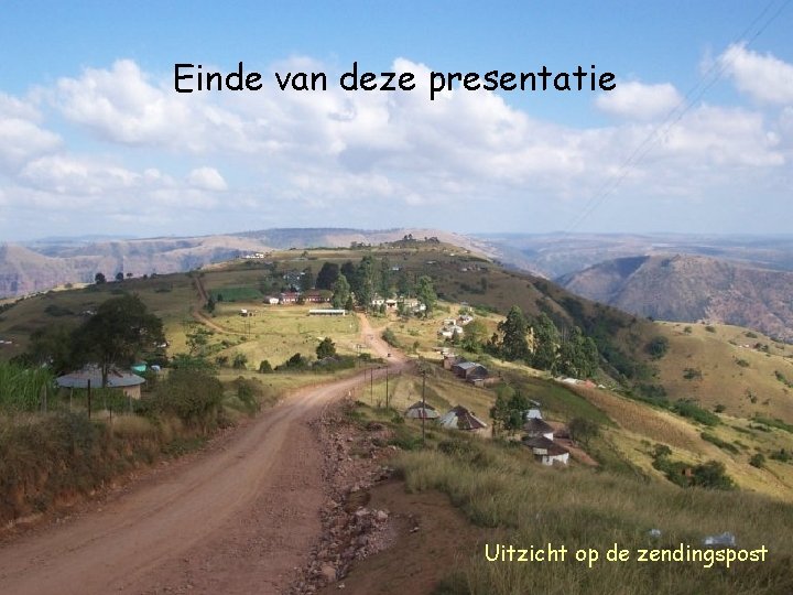 Einde van deze presentatie Uitzicht op de zendingspost 