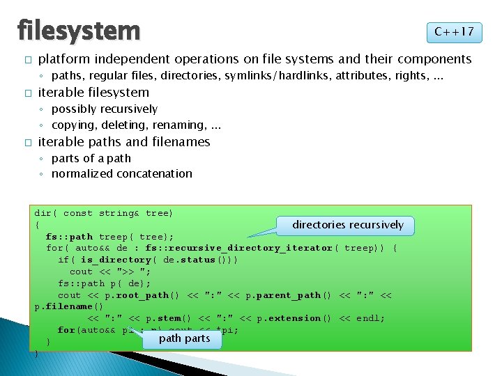 filesystem � C++17 platform independent operations on file systems and their components ◦ paths,