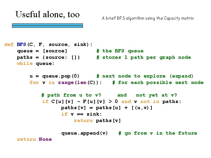 Useful alone, too A brief BFS algorithm using the Capacity matrix def BFS(C, F,