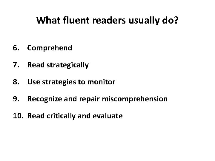 What fluent readers usually do? 6. Comprehend 7. Read strategically 8. Use strategies to