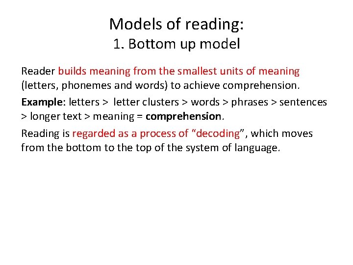 Models of reading: 1. Bottom up model Reader builds meaning from the smallest units