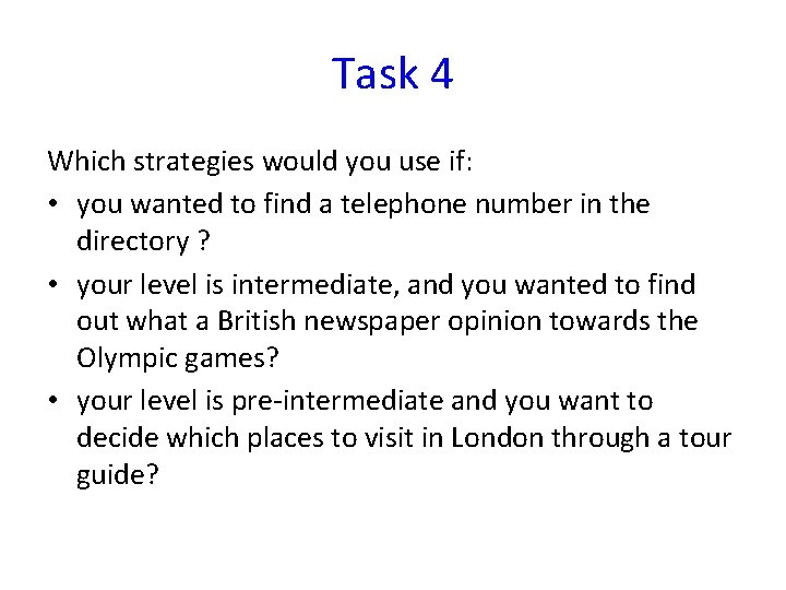 Task 4 Which strategies would you use if: • you wanted to find a