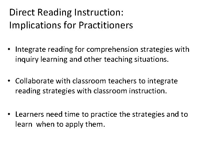 Direct Reading Instruction: Implications for Practitioners • Integrate reading for comprehension strategies with inquiry