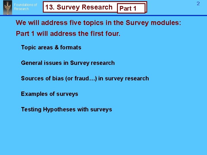 Foundations of Research 13. Survey Research Part 1 We will address five topics in