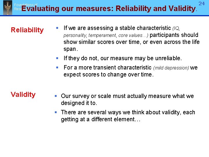 Foundations of Research Evaluating our measures: Reliability and Validity. Reliability § If we are