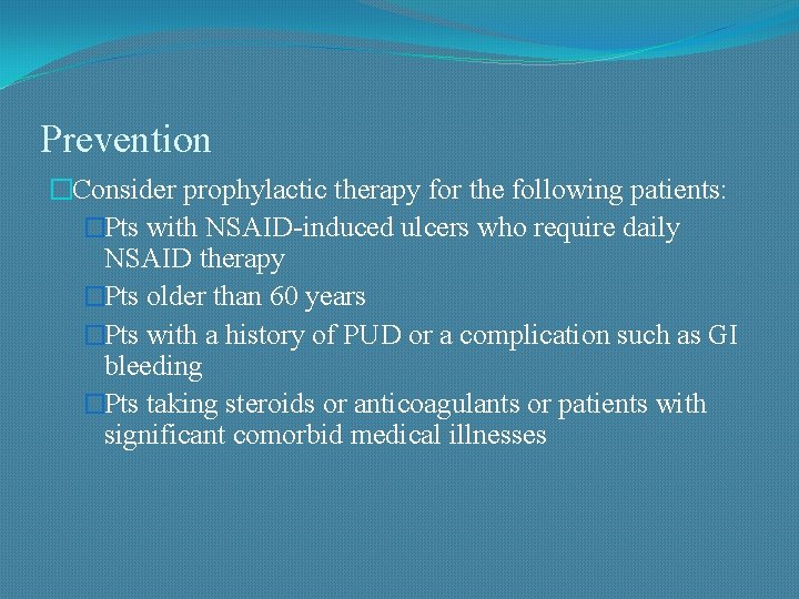 Prevention �Consider prophylactic therapy for the following patients: �Pts with NSAID-induced ulcers who require