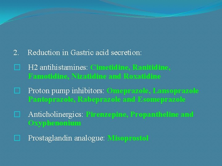 2. Reduction in Gastric acid secretion: � H 2 antihistamines: Cimetidine, Ranitidine, Famotidine, Nizatidine
