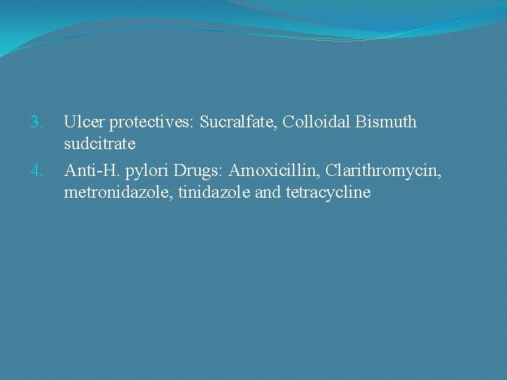 3. 4. Ulcer protectives: Sucralfate, Colloidal Bismuth sudcitrate Anti-H. pylori Drugs: Amoxicillin, Clarithromycin, metronidazole,