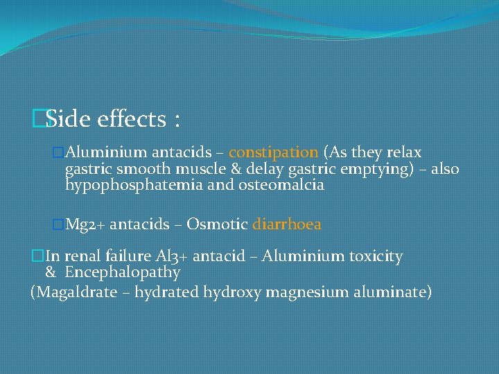�Side effects : �Aluminium antacids – constipation (As they relax gastric smooth muscle &