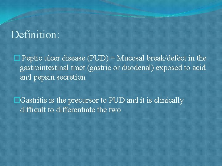 Definition: � Peptic ulcer disease (PUD) = Mucosal break/defect in the gastrointestinal tract (gastric