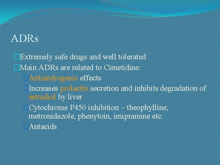 ADRs �Extremely safe drugs and well tolerated �Main ADRs are related to Cimetidine: �Antiandrogenic