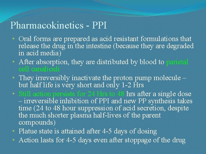 Pharmacokinetics - PPI • Oral forms are prepared as acid resistant formulations that release