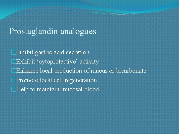 Prostaglandin analogues �Inhibit gastric acid secretion �Exhibit ‘cytoprotective’ activity �Enhance local production of mucus