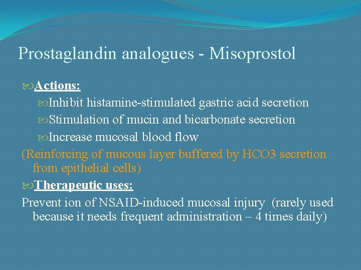 Prostaglandin analogues - Misoprostol Actions: Inhibit histamine-stimulated gastric acid secretion Stimulation of mucin and