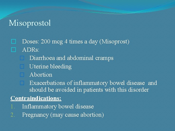 Misoprostol � Doses: 200 mcg 4 times a day (Misoprost) � ADRs: � Diarrhoea