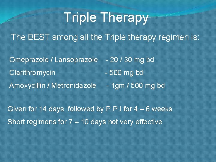 Triple Therapy The BEST among all the Triple therapy regimen is: Omeprazole / Lansoprazole