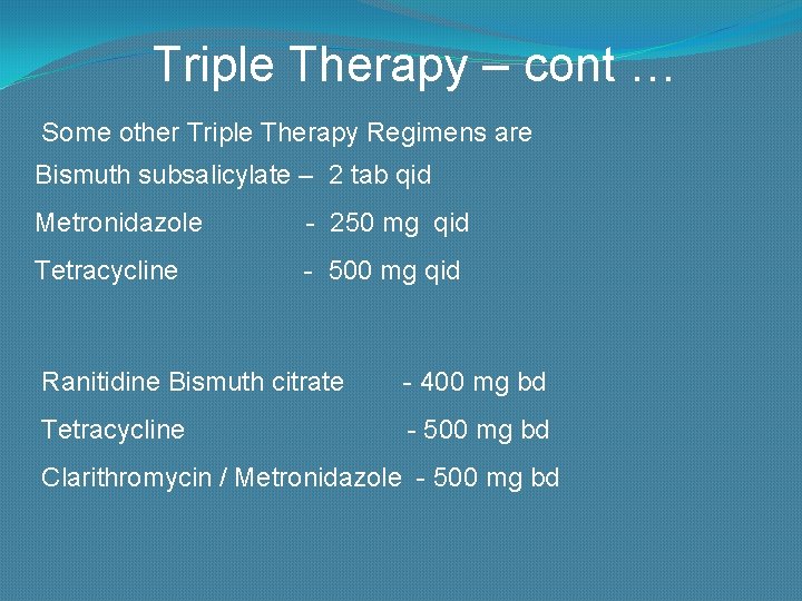 Triple Therapy – cont … Some other Triple Therapy Regimens are Bismuth subsalicylate –