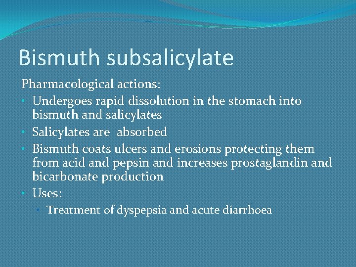 Bismuth subsalicylate Pharmacological actions: • Undergoes rapid dissolution in the stomach into bismuth and