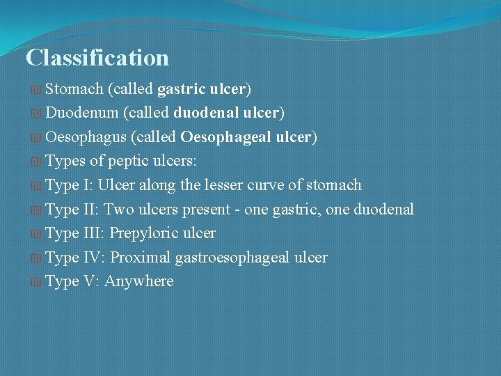 Classification ₪ Stomach (called gastric ulcer) ₪ Duodenum (called duodenal ulcer) ₪ Oesophagus (called