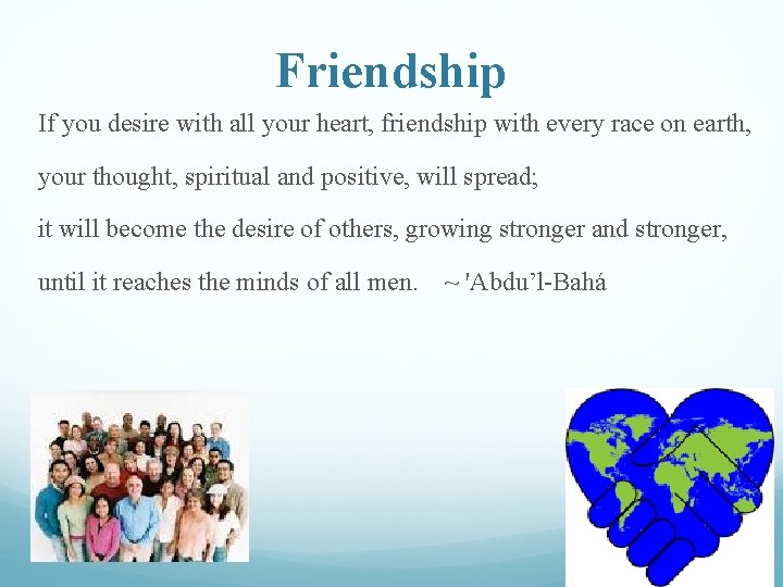 Friendship If you desire with all your heart, friendship with every race on earth,