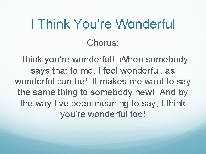 I Think You’re Wonderful Chorus: I think you’re wonderful! When somebody says that to