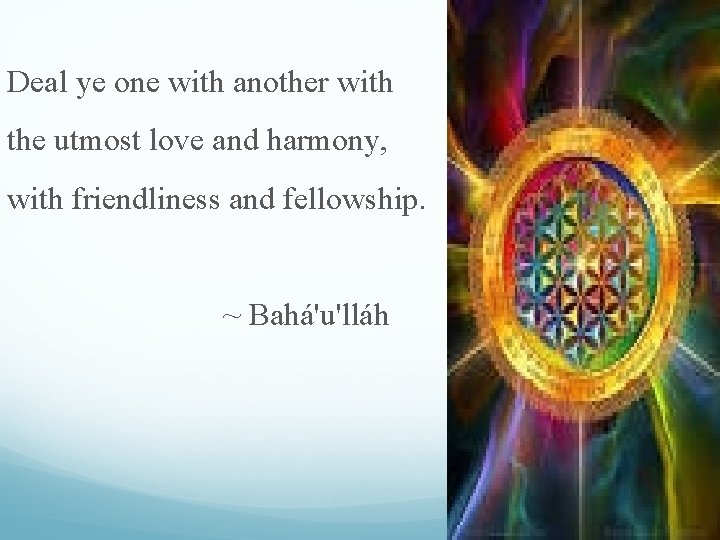  Deal ye one with another with the utmost love and harmony, with friendliness
