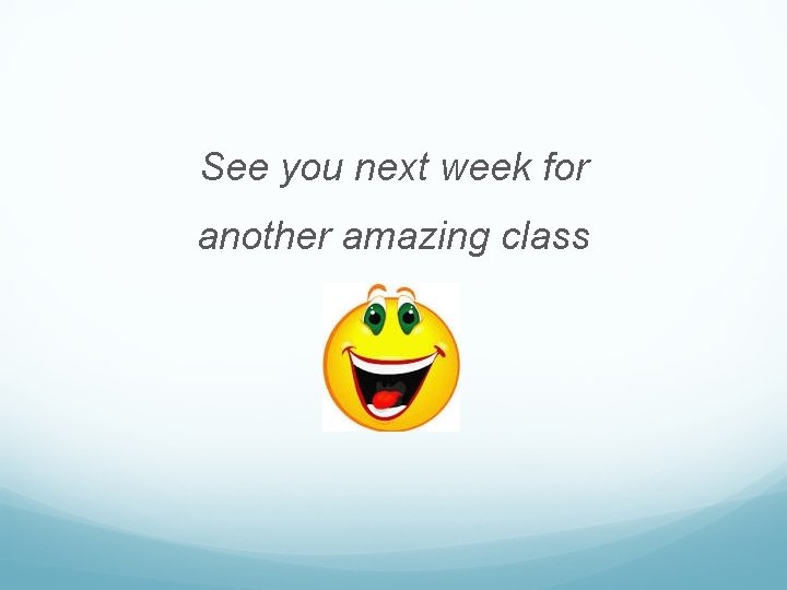 See you next week for another amazing class 