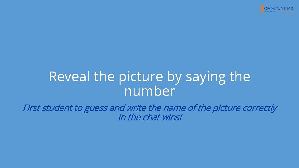 Reveal the picture by saying the number First student to guess and write the