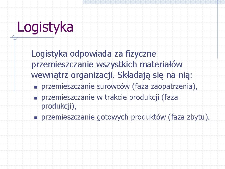 Logistyka odpowiada za fizyczne przemieszczanie wszystkich materiałów wewnątrz organizacji. Składają się na nią: n