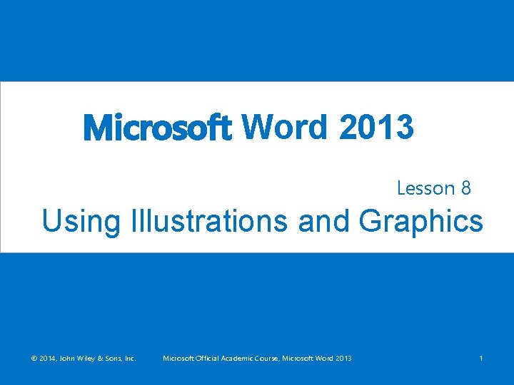 Microsoft Word 2013 Lesson 8 Using Illustrations and Graphics © 2014, John Wiley &