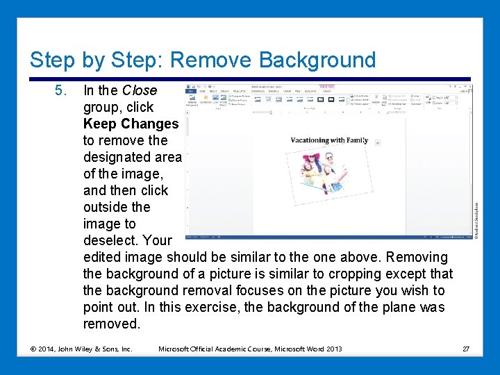 Step by Step: Remove Background 5. In the Close group, click Keep Changes to