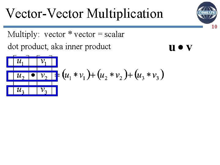 Vector-Vector Multiplication Multiply: vector * vector = scalar dot product, aka inner product 10