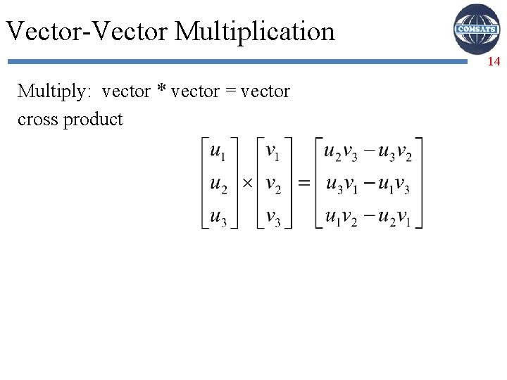 Vector-Vector Multiplication 14 Multiply: vector * vector = vector cross product 