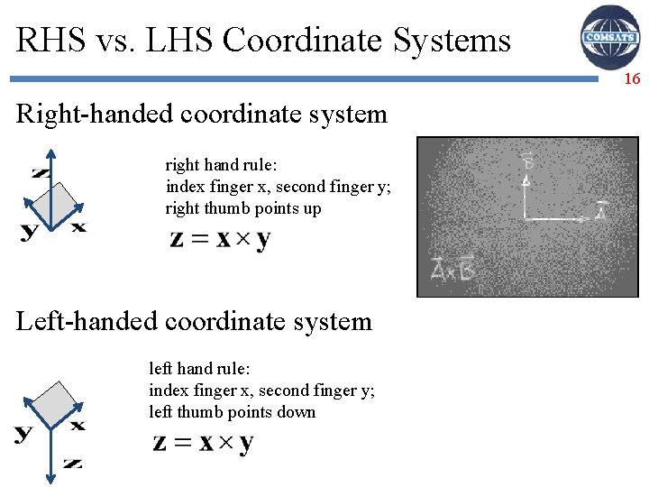 RHS vs. LHS Coordinate Systems 16 Right-handed coordinate system right hand rule: index finger