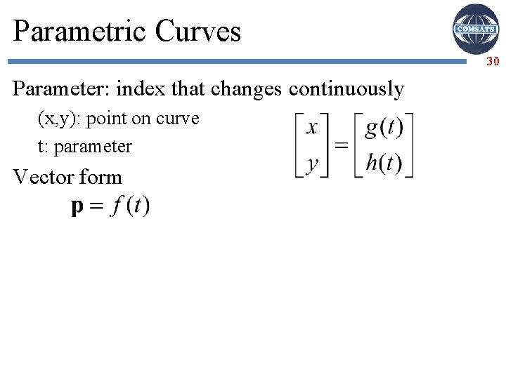 Parametric Curves 30 Parameter: index that changes continuously (x, y): point on curve t: