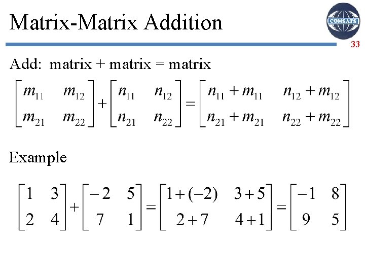 Matrix-Matrix Addition 33 Add: matrix + matrix = matrix Example 