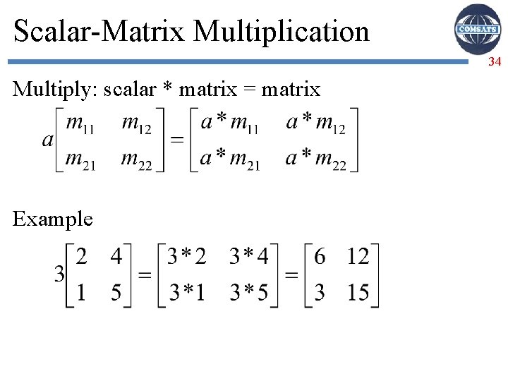 Scalar-Matrix Multiplication 34 Multiply: scalar * matrix = matrix Example 