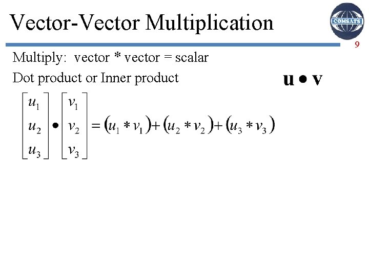 Vector-Vector Multiplication Multiply: vector * vector = scalar Dot product or Inner product 9