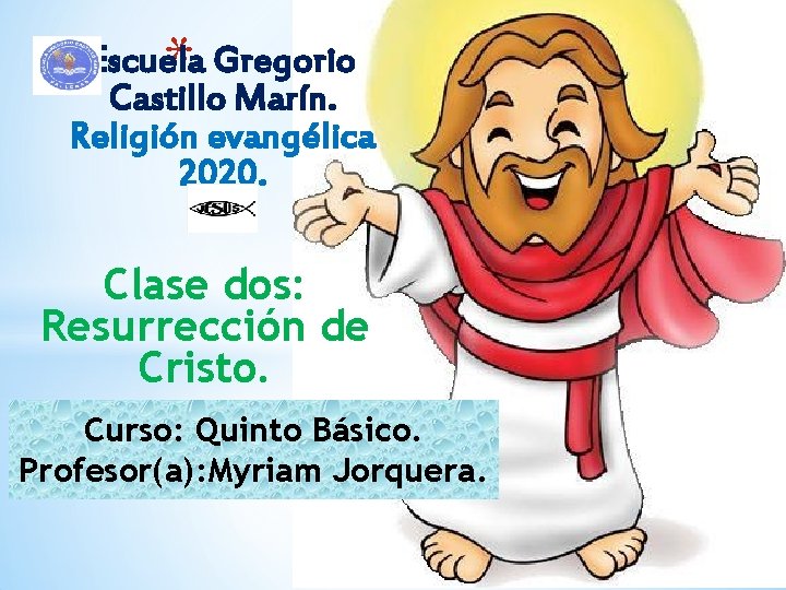 * Escuela Gregorio Castillo Marín. Religión evangélica 2020. Clase dos: Resurrección de Cristo. Curso: