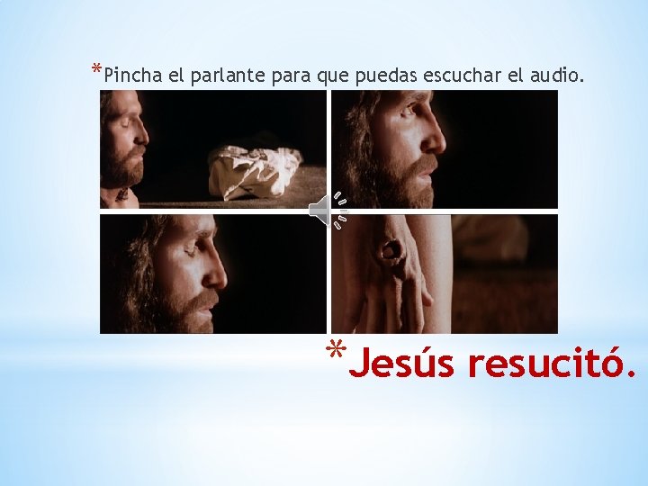*Pincha el parlante para que puedas escuchar el audio. *Jesús resucitó. 