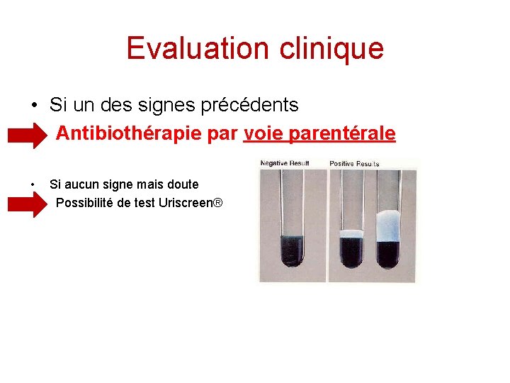 Evaluation clinique • Si un des signes précédents Antibiothérapie par voie parentérale • Si