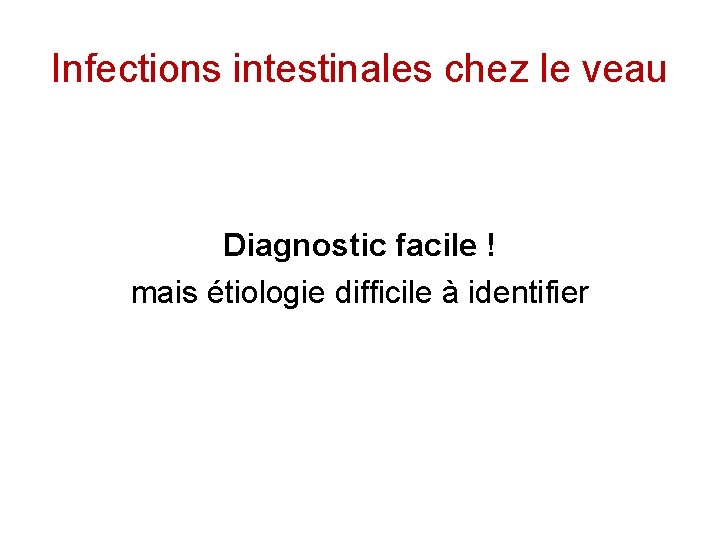 Infections intestinales chez le veau Diagnostic facile ! mais étiologie difficile à identifier 