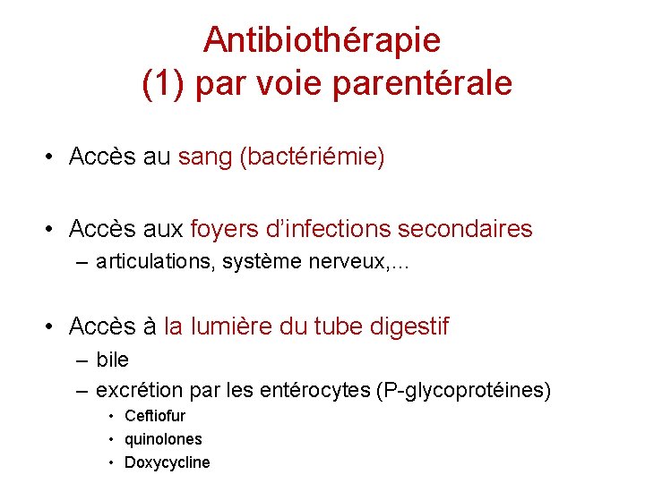 Antibiothérapie (1) par voie parentérale • Accès au sang (bactériémie) • Accès aux foyers