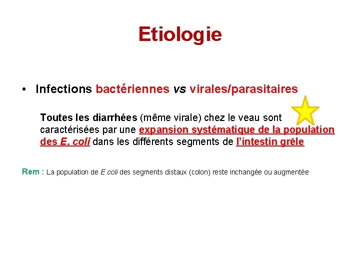 Etiologie • Infections bactériennes vs virales/parasitaires Toutes les diarrhées (même virale) chez le veau