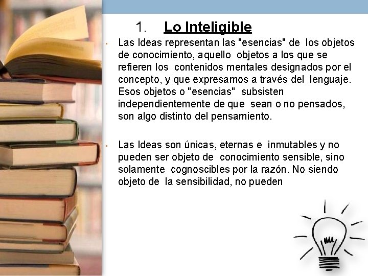 1. Lo Inteligible • Las Ideas representan las "esencias" de los objetos de conocimiento,