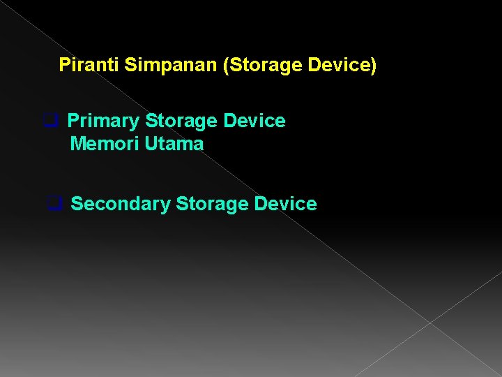 Piranti Simpanan (Storage Device) q Primary Storage Device Memori Utama q Secondary Storage Device