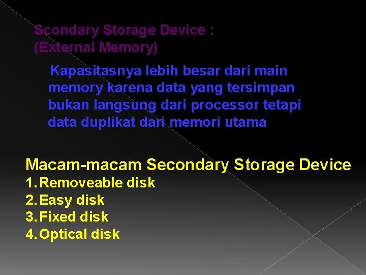 Scondary Storage Device : (External Memory) Kapasitasnya lebih besar dari main memory karena data