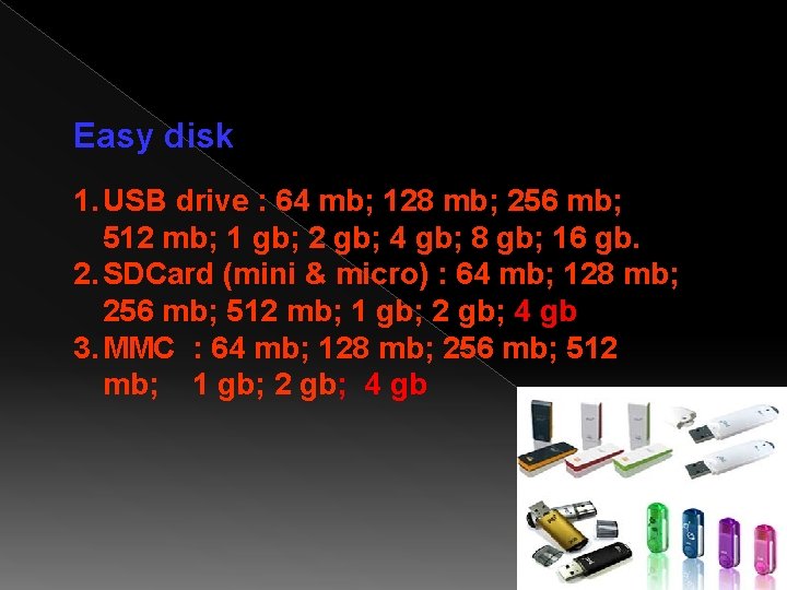Easy disk 1. USB drive : 64 mb; 128 mb; 256 mb; 512 mb;