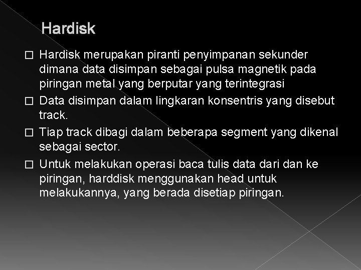 Hardisk merupakan piranti penyimpanan sekunder dimana data disimpan sebagai pulsa magnetik pada piringan metal
