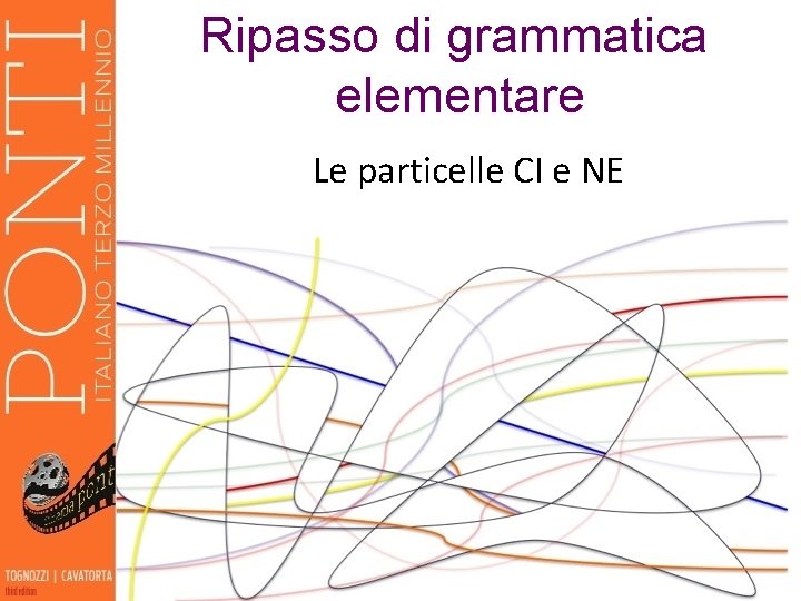 Ripasso di grammatica elementare Le particelle CI e